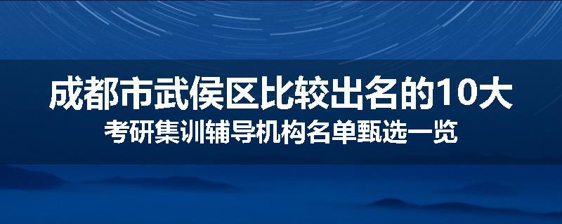 成都市武侯区比较出名的10大考研集训辅导机构名单甄选一览