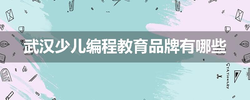 武汉少儿编程教育品牌有哪些