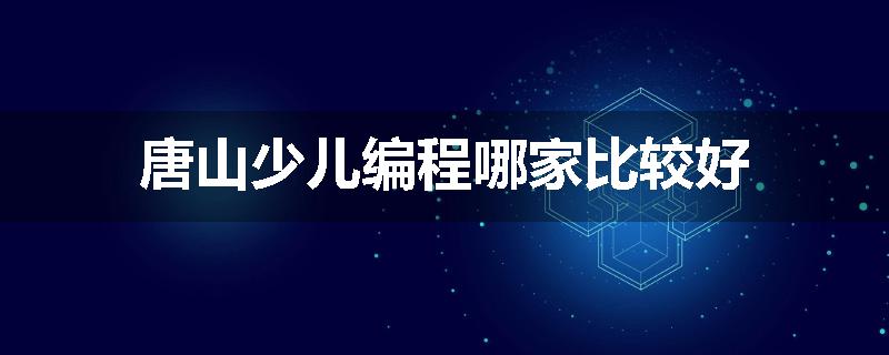 唐山少儿编程哪家比较好