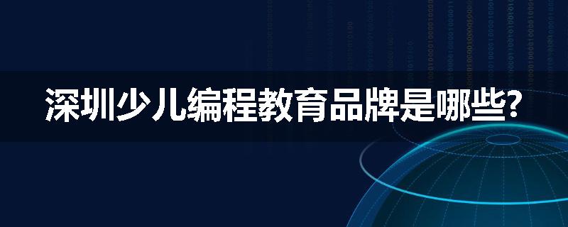 深圳少儿编程教育品牌是哪些?