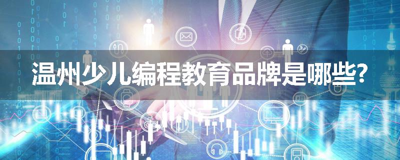 温州少儿编程教育品牌是哪些?