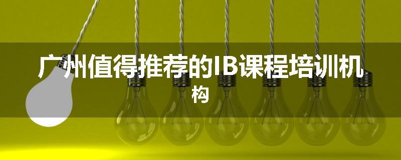 广州值得推荐的IB课程培训机构