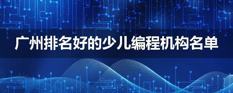 广州排名好的少儿编程机构名单