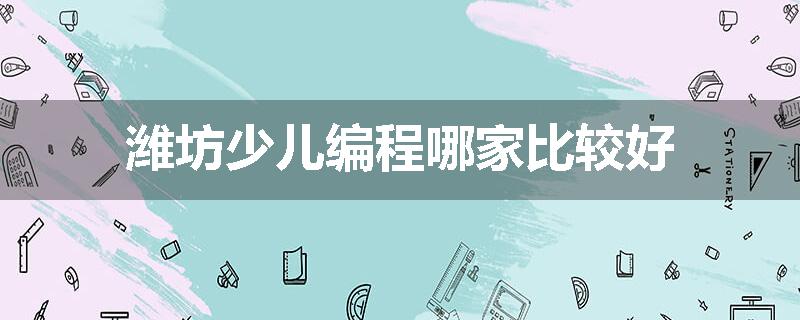 潍坊少儿编程哪家比较好