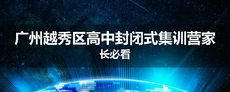 广州越秀区高中封闭式集训营家长必看