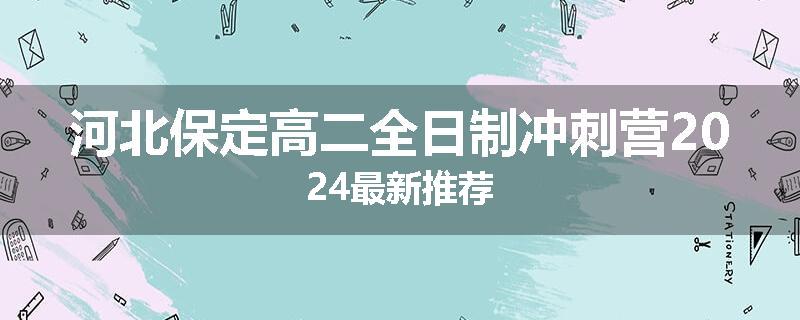 河北保定高二全日制冲刺营2024最新推荐