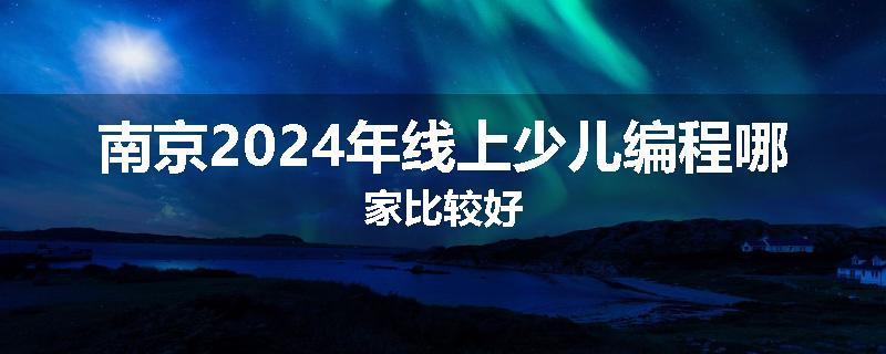 南京2024年线上少儿编程哪家比较好