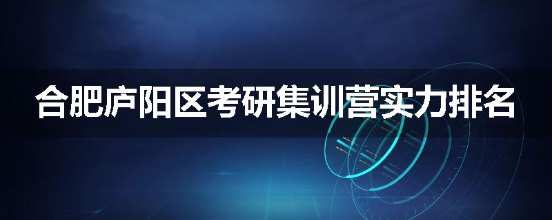 合肥庐阳区考研集训营实力排名
