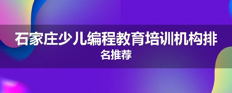 石家庄少儿编程教育培训机构排名推荐