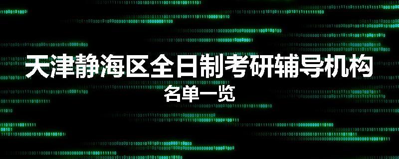 天津静海区全日制考研辅导机构名单一览