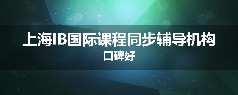上海IB国际课程同步辅导机构口碑好