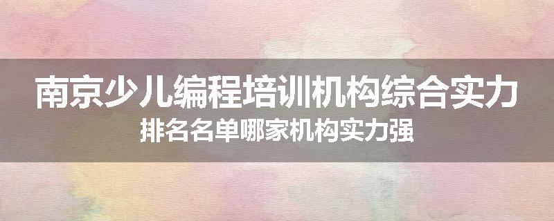 南京少儿编程培训机构综合实力排名名单哪家机构实力强