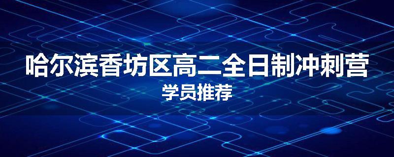 哈尔滨香坊区高二全日制冲刺营学员推荐