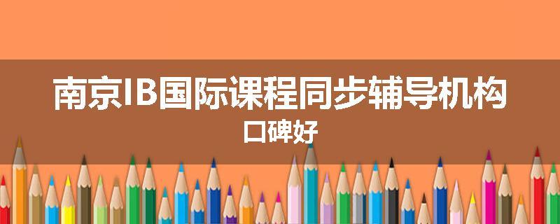 南京IB国际课程同步辅导机构口碑好