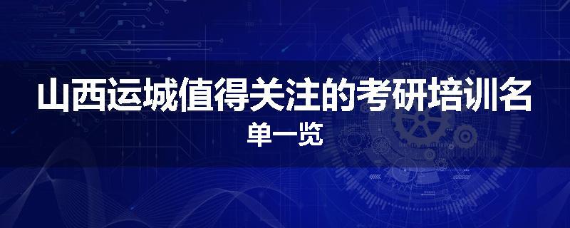 山西运城值得关注的考研培训名单一览