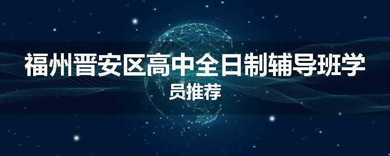福州晋安区高中全日制辅导班学员推荐