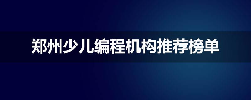 郑州少儿编程机构推荐榜单