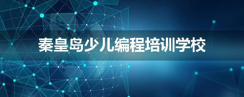 秦皇岛少儿编程培训学校