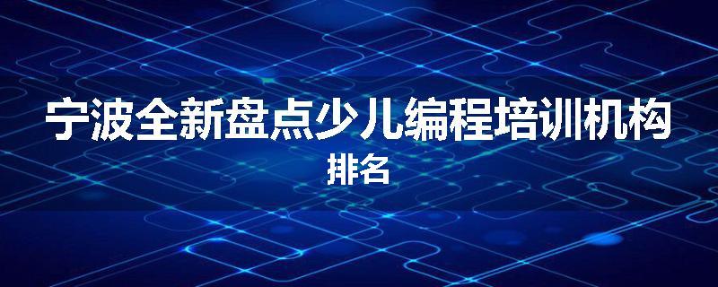 宁波全新盘点少儿编程培训机构排名