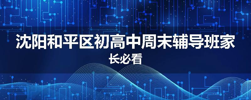 沈阳和平区初高中周末辅导班家长必看