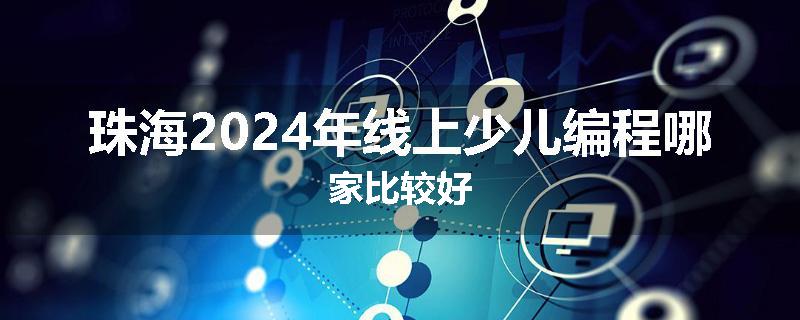 珠海2024年线上少儿编程哪家比较好