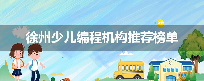 徐州少儿编程机构推荐榜单