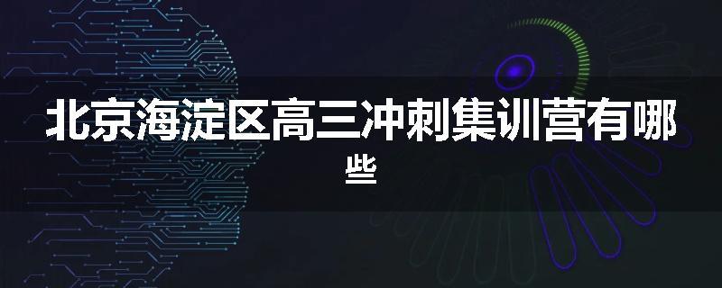 北京海淀区高三冲刺集训营有哪些