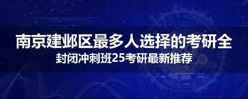 南京建邺区最多人选择的考研全封闭冲刺班25考研最新推荐