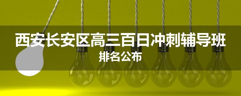 西安长安区高三百日冲刺辅导班排名公布