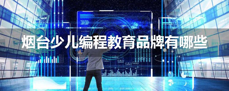 烟台少儿编程教育品牌有哪些