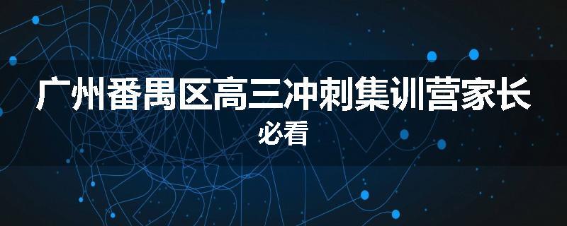 广州番禺区高三冲刺集训营家长必看