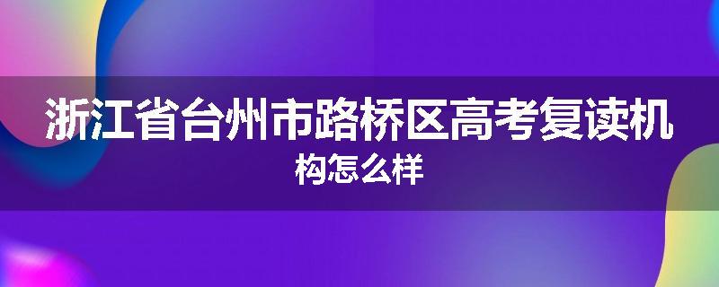 浙江省台州市路桥区高考复读机构怎么样