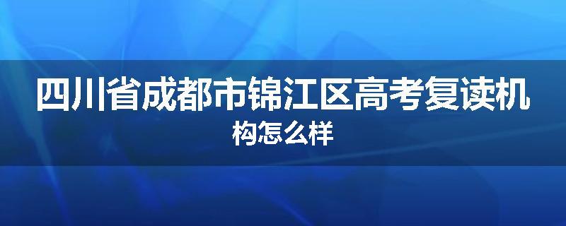 四川省成都市锦江区高考复读机构怎么样