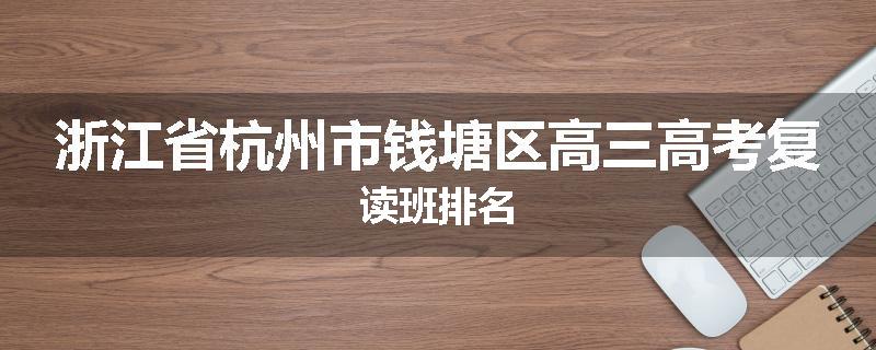 浙江省杭州市钱塘区高三高考复读班排名