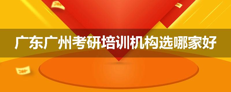 广东广州考研培训机构选哪家好