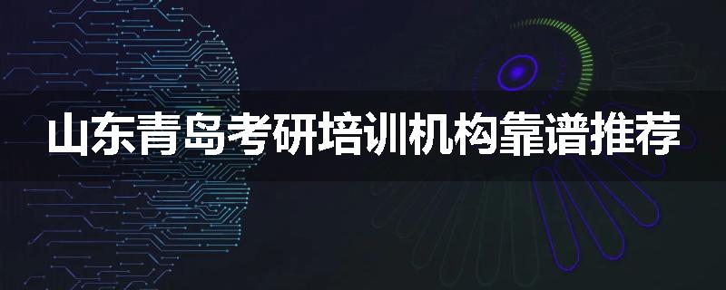 山东青岛考研培训机构靠谱推荐