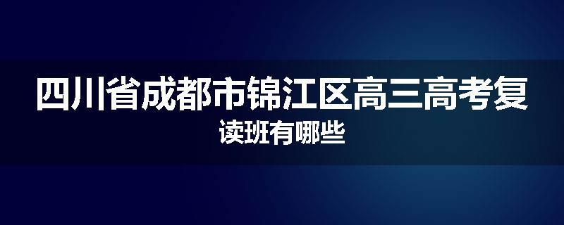 四川省成都市锦江区高三高考复读班有哪些