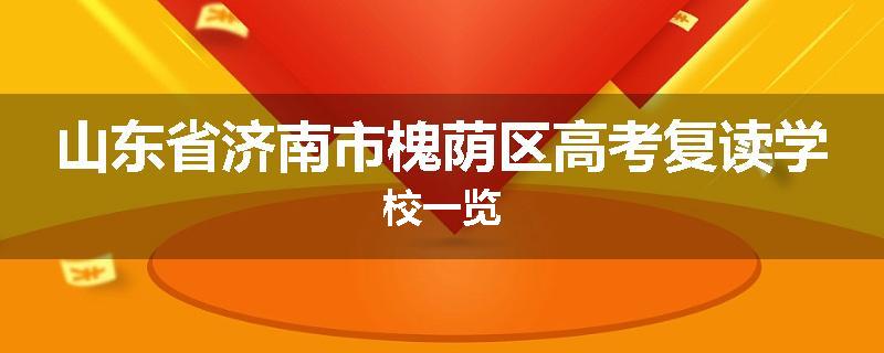 山东省济南市槐荫区高考复读学校一览