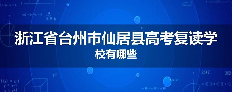 浙江省台州市仙居县高考复读学校有哪些