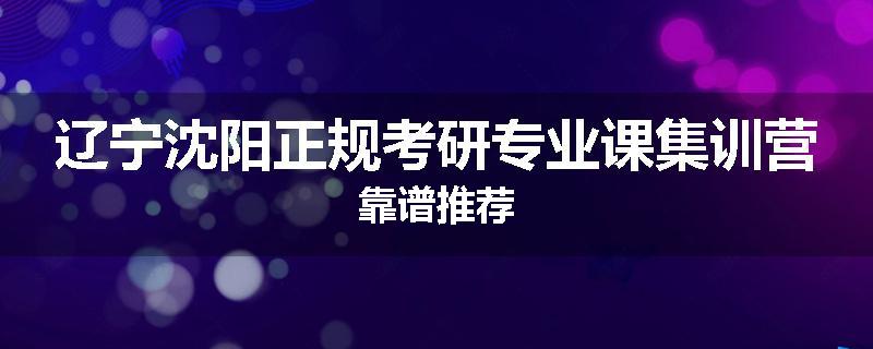 辽宁沈阳正规考研专业课集训营靠谱推荐