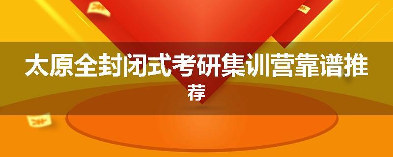 太原全封闭式考研集训营靠谱推荐