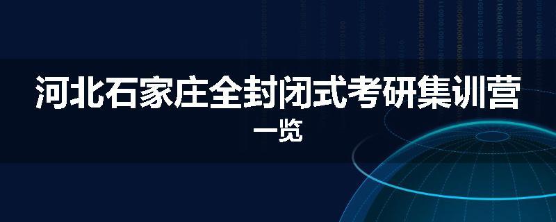 河北石家庄全封闭式考研集训营一览