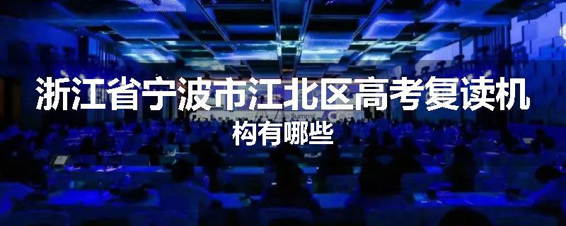 浙江省宁波市江北区高考复读机构有哪些