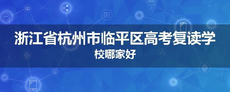 浙江省杭州市临平区高考复读学校哪家好