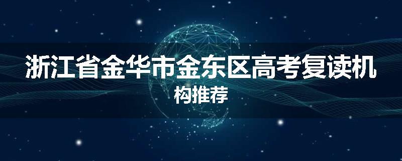 浙江省金华市金东区高考复读机构推荐