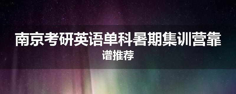 南京考研英语单科暑期集训营靠谱推荐