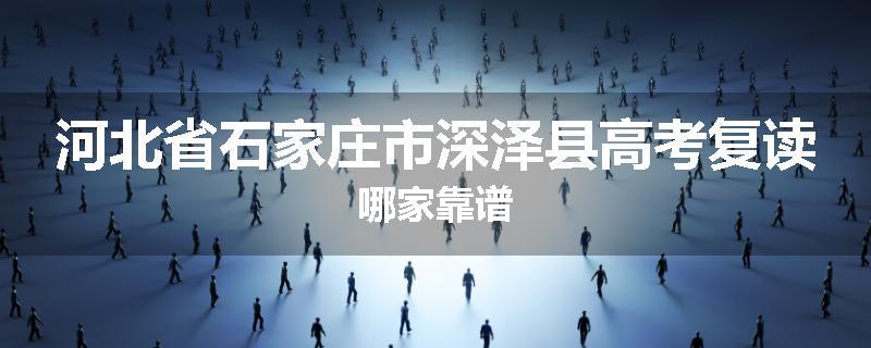 河北省石家庄市深泽县高考复读哪家靠谱