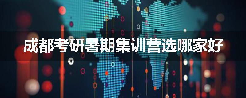 成都考研暑期集训营选哪家好