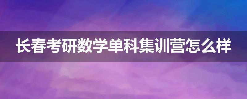 长春考研数学单科集训营怎么样