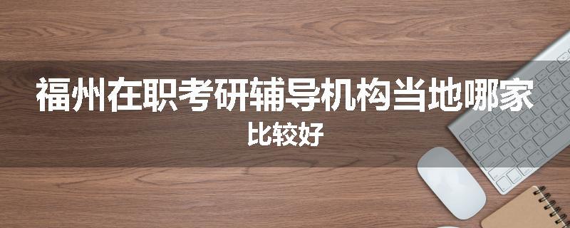 福州在职考研辅导机构当地哪家比较好